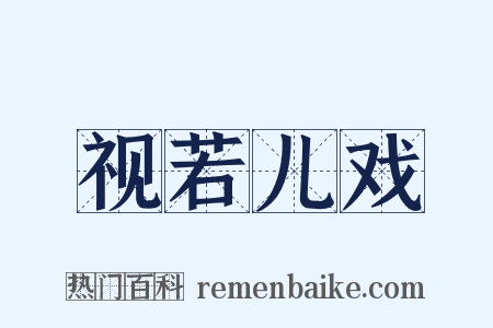 视若儿戏是什么意思的图片